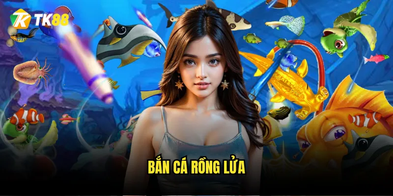 Bắn Cá Rồng Lửa
