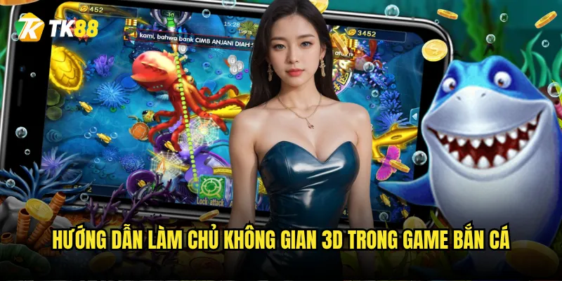 Hướng dẫn làm chủ không gian 3D trong game bắn cá