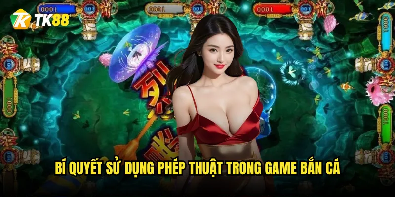 Bí quyết sử dụng phép thuật trong game bắn cá
