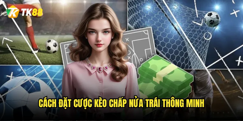 Cách đặt cược kèo chấp nửa trái thông minh