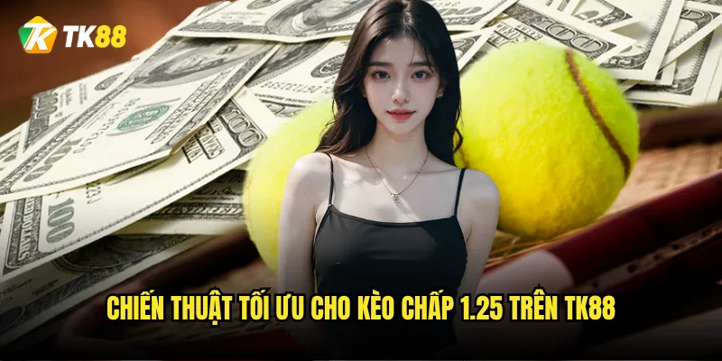 Chiến thuật tối ưu cho kèo chấp 1.25 trên Tk88