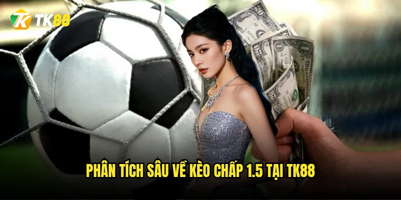 Phân tích sâu về kèo chấp 1.5 tại Tk88