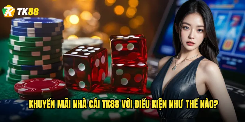Khuyến mãi nhà cái Tk88 có thực sự hấp dẫn không? 2 Khuyến mãi nhà cái Tk88 với điều kiện như thế nào?