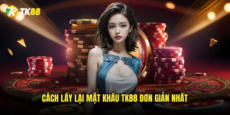 Cách lấy lại mật khẩu Tk88 đơn giản nhất