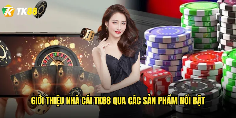 Giới thiệu nhà cái Tk88 qua các sản phẩm nổi bật
