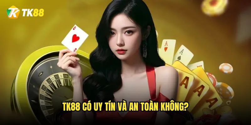 Tk88 có uy tín và an toàn không?
