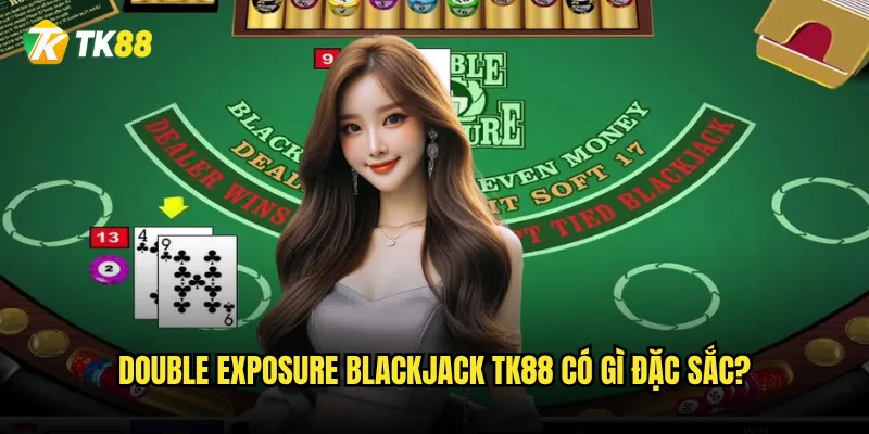 Double Exposure Blackjack Tk88 có gì đặc sắc?