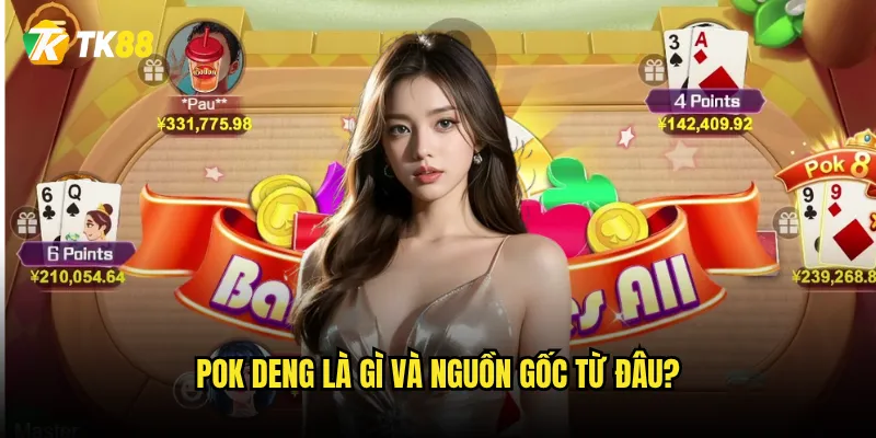 Pok Deng là gì và nguồn gốc từ đâu?