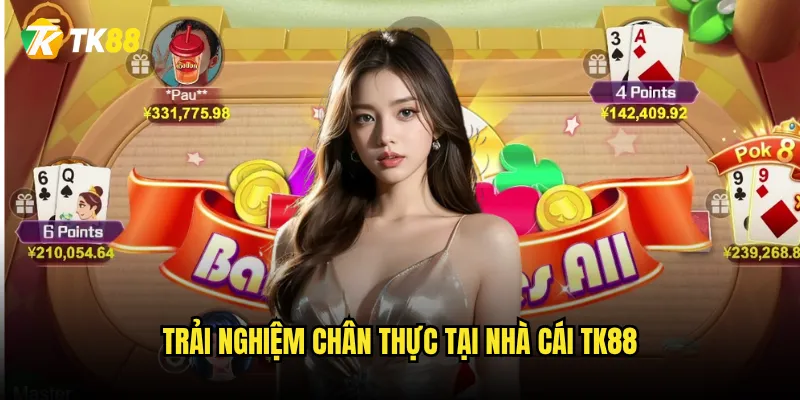 Trải nghiệm chân thực tại nhà cái Tk88