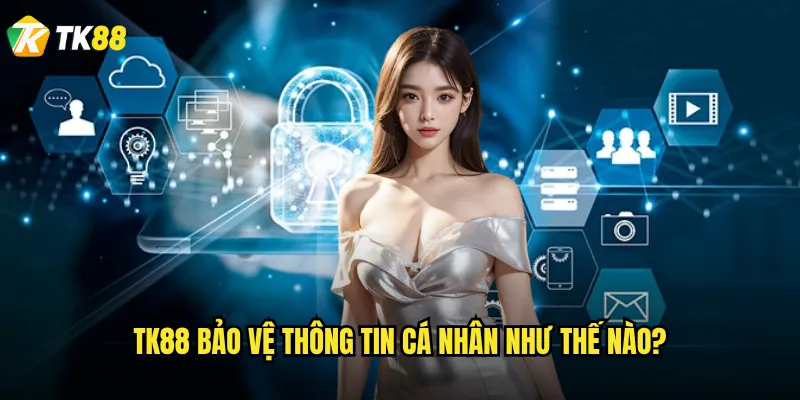 Tk88 bảo vệ thông tin cá nhân như thế nào?