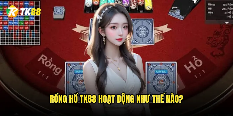 Rồng hổ Tk88 hoạt động như thế nào?
