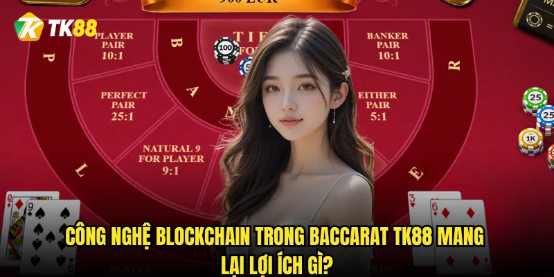 Công nghệ Blockchain trong Baccarat Tk88 mang lại lợi ích gì?