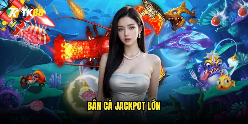Bắn Cá Jackpot Lớn