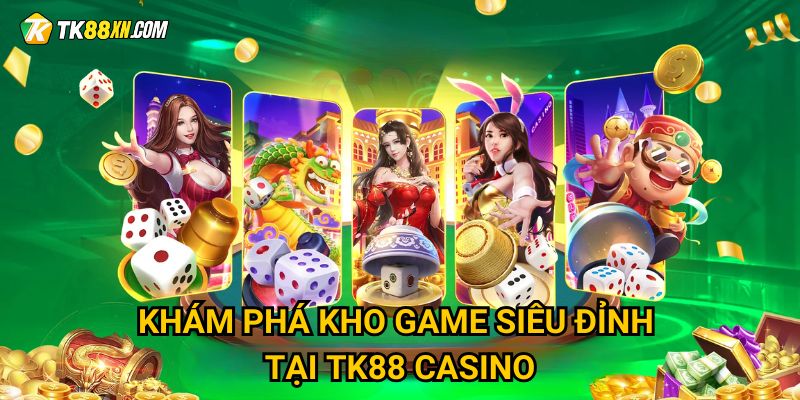 Khám phá kho game siêu đỉnh tại TK88 Casino